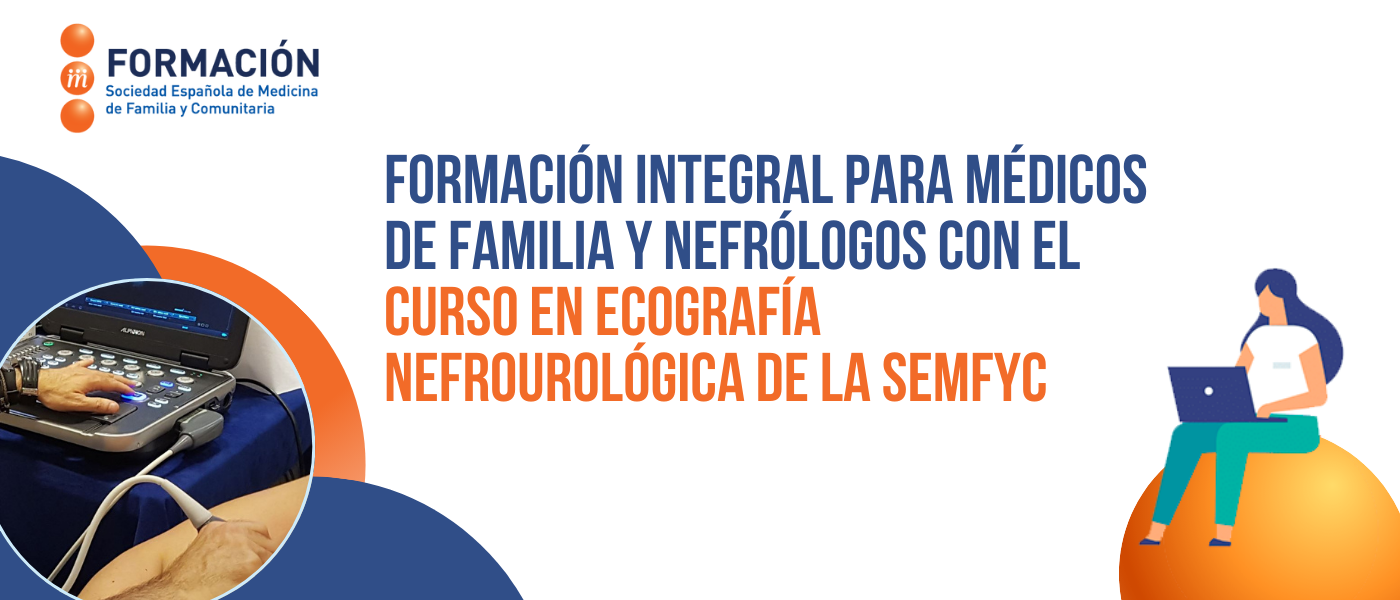 Formación integral para médicos de familia y nefrólogos con el curso en Ecografía Nefrourológica de la semFYC